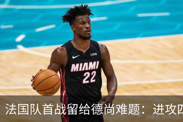 法国队首战留给德尚难题：进攻四人组究竟该如何共存